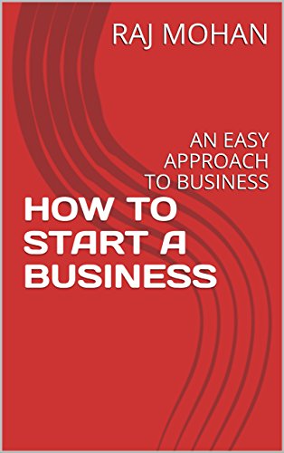 HOW TO START A BUSINESS: AN EASY APPROACH TO BUSINESS by [MOHAN, RAJ]